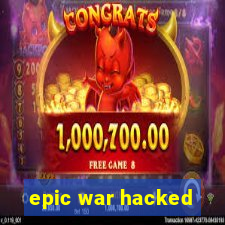 epic war hacked